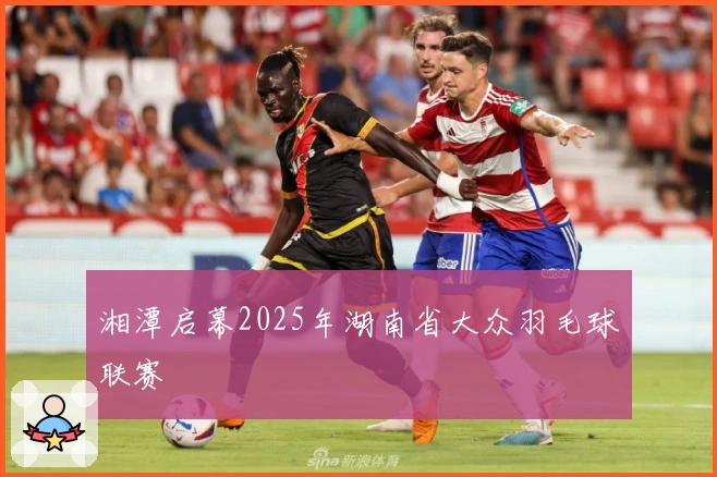 湘潭启幕2025年湖南省大众羽毛球联赛